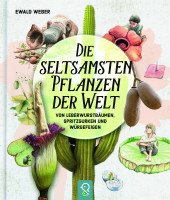 Ewald Weber: Die seltsamsten Pflanzen der Welt